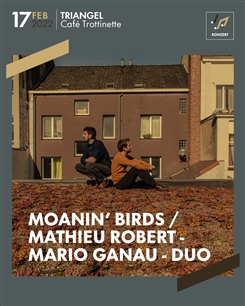 Ostbelgien - Moanin’ Birds / Mathieu Robert-Mario Ganau Duo 